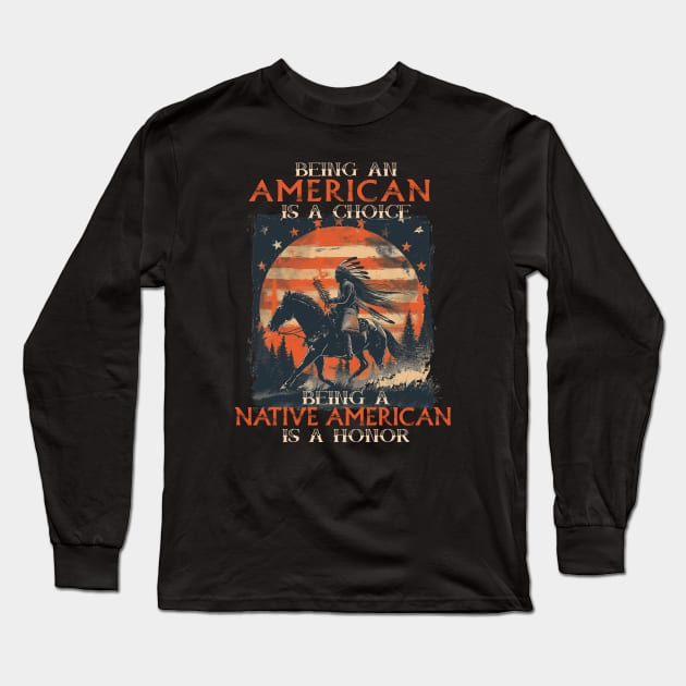 Being An American A Choice Being Native American Is A Honor Long Sleeve T-Shirt by Wintrly